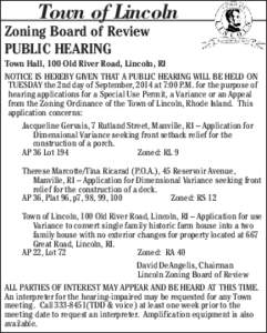 Town of Lincoln Zoning Board of Review PUBLIC HEARING Town Hall, 100 Old River Road, Lincoln, RI NOTICE IS HEREBY GIVEN THAT A PUBLIC HEARING WILL BE HELD ON TUESDAY the 2nd day of September, 2014 at 7:00 P.M. for the pu