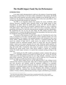 The Health Impact Fund: Pay-for-Performance INTRODUCTION In an ideal world, pharmaceuticals would serve the purpose of improving health. By offering to reward firms on the basis of their contribution to this purpose, the