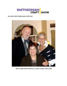 Juror Bios 2014 Smithsonian Craft Show  (left to right) Michael Moore, Jo Anne Cooper, Kate Lydon MICHAEL MONROE For 40 years Michael Monroe has been a vibrant and influential figure in