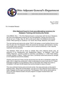 Aug. 21, 2013 Log # 13-27 For Immediate Release Ohio National Guard to host groundbreaking ceremony for Delaware Training and Community Center