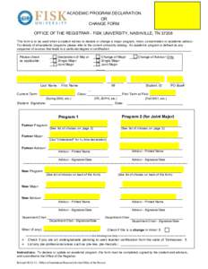 ACADEMIC PROGRAM DECLARATION OR CHANGE FORM OFFICE OF THE REGISTRAR - FISK UNIVERSITY, NASHVILLE, TN[removed]This form is to be used when a student wishes to declare or change a major program, minor, concentration or acade