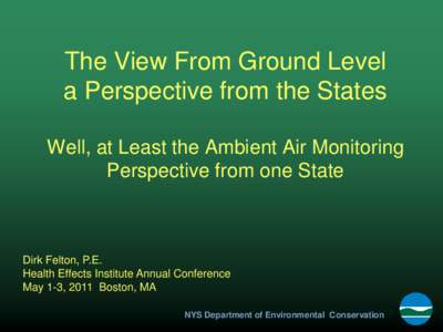 The View From Ground Level a Perspective from the States Well, at Least the Ambient Air Monitoring Perspective from one State  Dirk Felton, P.E.