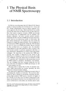 1 The Physical Basis of NMR Spectroscopy 1.1 Introduction In 1946 two research groups, that of F. Bloch, W.W. Hansen and M. E. Packard and that of E. M. Purcell, H. C. Torrey and R.V. Pound, independently observed nuclea