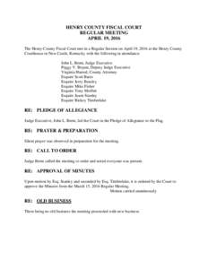 HENRY COUNTY FISCAL COURT REGULAR MEETING APRIL 19, 2016 The Henry County Fiscal Court met in a Regular Session on April 19, 2016 at the Henry County Courthouse in New Castle, Kentucky with the following in attendance: J