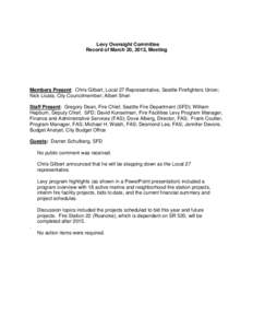 Levy Oversight Committee Record of March 20, 2013, Meeting Members Present: Chris Gilbert, Local 27 Representative, Seattle Firefighters Union; Nick Licata, City Councilmember; Albert Shen Staff Present: Gregory Dean, Fi