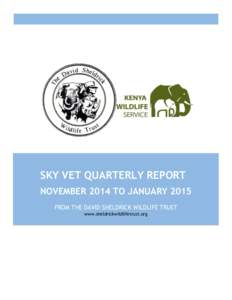 SKY VET QUARTERLY REPORT NOVEMBER 2014 TO JANUARY 2015 FROM THE DAVID SHELDRICK WILDLIFE TRUST www.sheldrickwildlifetrust.org  November 2014 – January 2015