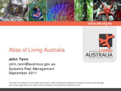 Atlas of Living Australia John Tann  Systems Pest Management September 2011 The Atlas is funded by the Australian Government under the National Collaborative Research Infrastructure Strategy