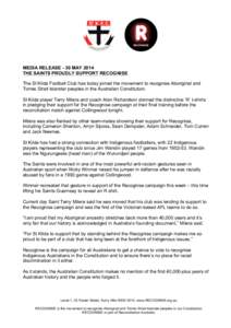 MEDIA RELEASE - 30 MAY 2014 THE SAINTS PROUDLY SUPPORT RECOGNISE The St Kilda Football Club has today joined the movement to recognise Aboriginal and Torres Strait Islander peoples in the Australian Constitution. St Kild