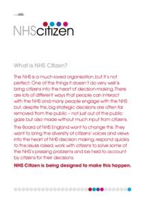What is NHS Citizen? The NHS is a much-loved organisation, but it’s not perfect. One of the things it doesn’t do very well is bring citizens into the heart of decision-making. There are lots of different ways that pe
