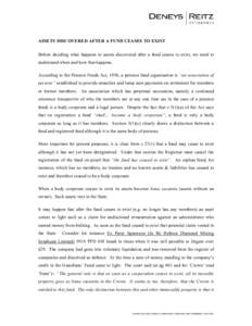 ASSETS DISCOVERED AFTER A FUND CEASES TO EXIST Before deciding what happens to assets discovered after a fund ceases to exist, we need to understand when and how that happens. According to the Pension Funds Act, 1956, a 