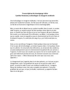 Transcription du témoignage vidéo Cynthia Neumann, technologue en imagerie médicale Une technologue en imagerie médicale, c’est une personne qui prend des photos de l’anatomie humaine. On fait aussi de l’ultras