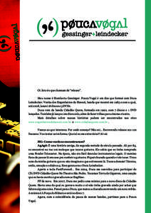 Oi. Isto é o que chamam de “release”. Meu nome é Humberto Gessinger. Pouca Vogal é um duo que formei com Duca Leindecker. Venho dos Engenheiros do Hawaii, banda que montei em 1985 e com a qual, até 2008, lancei 1