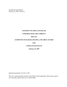 For Release Upon Delivery February 24, 1999, 10:00 a.m. TESTIMONY OF JOHN D. HAWKE, JR. COMPTROLLER OF THE CURRENCY Before the