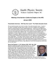 Meeting of the Northern California Chapter of the HPS January 2009 Presentation Summary: Will They Ever Learn? The Public Education Game We as health physicists have much at stake in the public education arena. In spite 