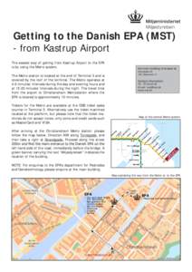Getting to the Danish EPA (MST) - from Kastrup Airport The easiest way of getting from Kastrup Airport to the EPA is by using the Metro system. The Metro station is located at the end of Terminal 3 and is covered by the 