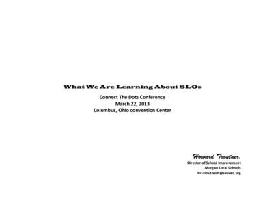 What We Are Learning About SLOs  Connect The Dots Conference March 22, 2013 Columbus, Ohio convention Center