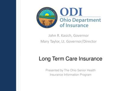 John R. Kasich, Governor Mary Taylor, Lt. Governor/Director Long Term Care Insurance Presented by The Ohio Senior Health Insurance Information Program