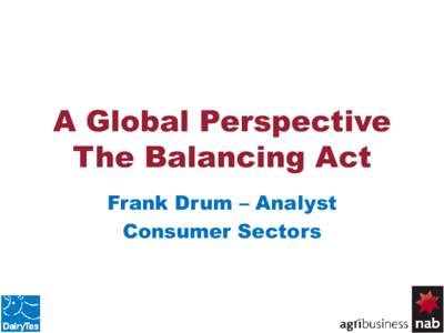 A Global Perspective The Balancing Act Frank Drum – Analyst Consumer Sectors  Key Messages: The Balancing Act