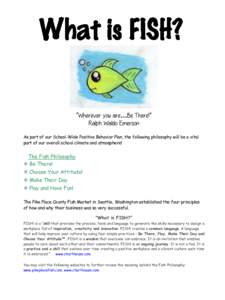 “Wherever you are…Be There!” Ralph Waldo Emerson As part of our School-Wide Positive Behavior Plan, the following philosophy will be a vital part of our overall school climate and atmosphere!  The Fish Philosophy