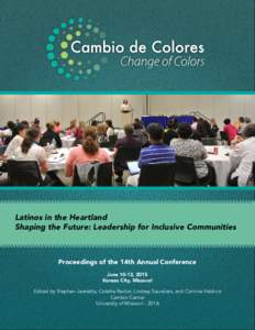 Latinos in the Heartland Shaping the Future: Leadership for Inclusive Communities Proceedings of the 14th Annual Conference June 10-12, 2015 Kansas City, Missouri