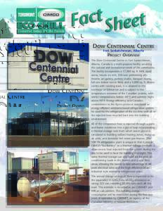 DOW CENTENNIAL CENTRE Fort Saskatchewan, Alberta PROJECT OVERVIEW The Dow Centennial Centre in Fort Saskatchewan, Alberta, Canada is a multi-purpose facility servicing