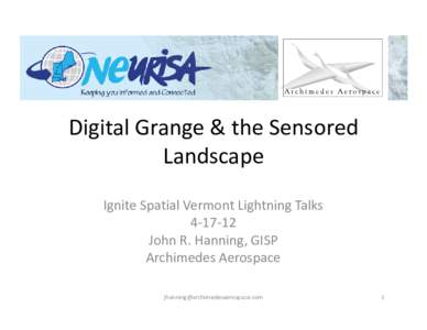 Digital Grange & the Sensored Landscape Ignite Spatial Vermont Lightning Talks[removed]John R. Hanning, GISP Archimedes Aerospace