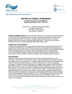 NOTICE OF PUBLIC WORKSHOP Drought Activities in the Bay-Delta Wednesday, May 20, 2015 – 9:00 a.m. Joe Serna Jr. - CalEPA Headquarters Building Coastal Hearing Room 1001 I Street, Second Floor