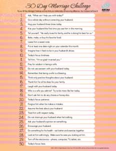 30 Day Marriage Challenge  Try our 30 Day Marriage Challenge and we think your relationship will see a big difference. Your husband will love it! 1. 2.