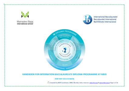 HANDBOOK FOR INTERNATION BACCALAUREATE DIPLOMA PROGRAMME AT MBIS (FOR MAY 2016 SESSION) Compiled by IBDP Coordinator, MBIS, Mumbai, India, resource, www.ibo.org & www.mbis.org.in Page 1 of 26 VISION AND MISSION We at Ma