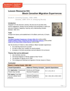 Lesson Resource Kit: Black Canadian Migration Experiences Grade 8: Creating Canada, 1850–1890, Canada, 1890–1914: A Changing Society Introduction Designed to fit into teachers’ practice, this resource kit provides 