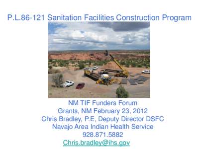 P.LSanitation Facilities Construction Program  NM TIF Funders Forum Grants, NM February 23, 2012 Chris Bradley, P.E, Deputy Director DSFC Navajo Area Indian Health Service