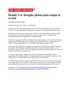 Despite U.S. drought, global grain output at record MARTIN MITTELSTAEDT Published Tuesday, Sep[removed], 2:14 PM EDT Worries about the U.S drought propelled corn, soybean and wheat prices to lofty records this summer, bu