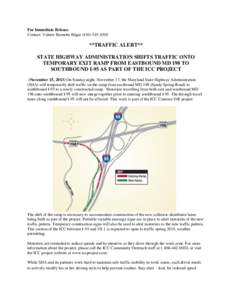 For Immediate Release Contact: Valerie Burnette Edgar[removed] **TRAFFIC ALERT** STATE HIGHWAY ADMINISTRATION SHIFTS TRAFFIC ONTO TEMPORARY EXIT RAMP FROM EASTBOUND MD 198 TO