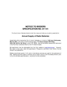 NOTICE TO BIDDERS SPECIFICATION NO[removed]The City of Lincoln, Nebraska intends to enter into a lease and invites you to submit a sealed bid for: Annual Supply of Radio Batteries Sealed bids will be received by City of 