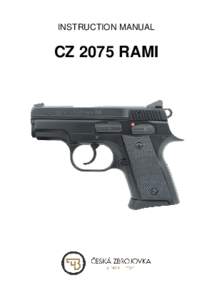 INSTRUCTION MANUAL  CZ 2075 RAMI Before handling the pistol read this manual carefully and observe the following safety instructions.