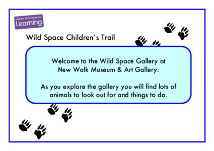 Wild Space Children’s Trail Welcome to the Wild Space Gallery at New Walk Museum & Art Gallery. As you explore the gallery you will find lots of animals to look out for and things to do.