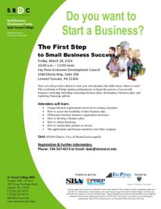 The First Step to Small Business Success Friday, March 28, :00 a.m. – 12:00 noon Fay-Penn Economic Development Council 1040 Eberly Way, Suite 200