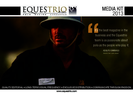 MEDIA KIT 2013 It’s the best magazine in the business and the Equestrio team is as passionate about polo as the people who play it.