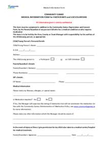 Medical Information Form  COMMUNITY GAMES MEDICAL INFORMATION FORM for PARTICIPANTS and U18 VOLUNTEERS All information given is strictly confidential This form must be completed in addition to the Community Games Registr