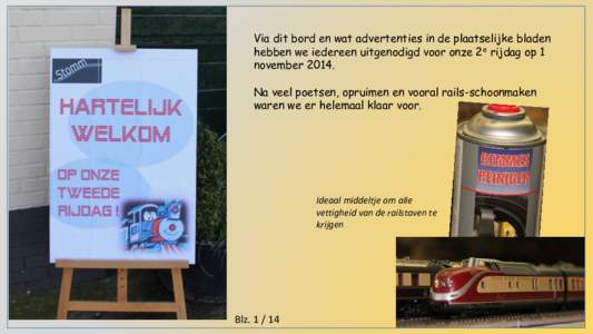 Via dit bord en wat advertenties in de plaatselijke bladen hebben we iedereen uitgenodigd voor onze 2e rijdag op 1 novemberNa veel poetsen, opruimen en vooral rails-schoonmaken waren we er helemaal klaar voor.