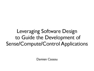 Leveraging Software Design to Guide the Development of Sense/Compute/Control Applications Damien Cassou  Design is Crucial