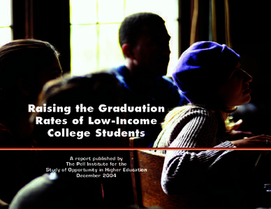 Raising the Graduation Rates of Low-Income College Students A report published by The Pell Institute for the Study of Opportunity in Higher Education