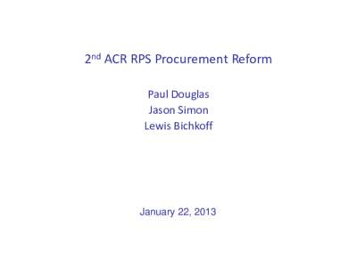 2nd ACR RPS Procurement Reform Paul Douglas Jason Simon Lewis Bichkoff  January 22, 2013