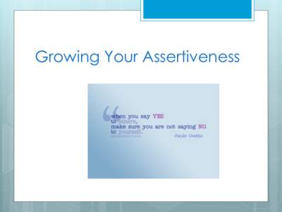 Growing Your Assertiveness  Assertiveness It is a communication style that allows you to express your opinion in a direct and honest manner