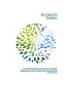 Les technologies propres au Québec Diagnostic de la chaîne de financement Novembre 2012 Première organisation du genre au Canada, Écotech Québec rassemble l’ensemble des décideurs du secteur provenant des quatre