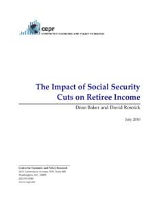 The Impact of Social Security Cuts on Retiree Income Dean Baker and David Rosnick JulyCenter for Economic and Policy Research