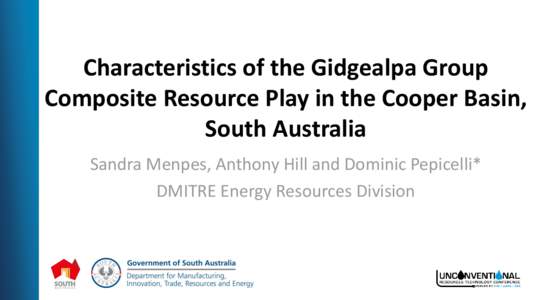 Characteristics of the Gidgealpa Group Composite Resource Play in the Cooper Basin, South Australia Sandra Menpes, Anthony Hill and Dominic Pepicelli* DMITRE Energy Resources Division