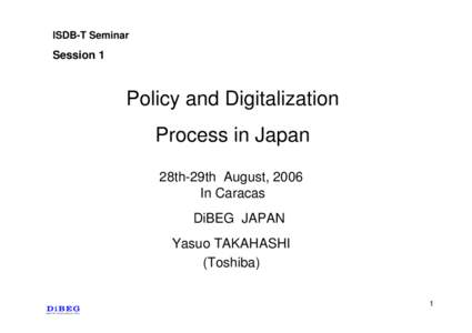 ISDB-T Seminar  Session 1 Policy and Digitalization Process in Japan