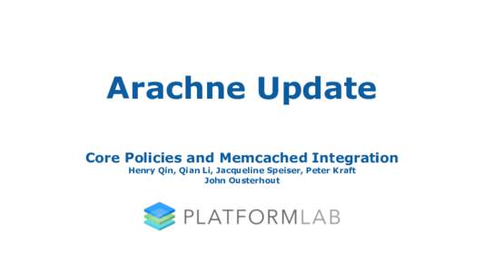 Arachne Update Core Policies and Memcached Integration Henry Qin, Qian Li, Jacqueline Speiser, Peter Kraft John Ousterhout  Introduction