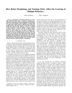 How Robot Morphology and Training Order Affect the Learning of Multiple Behaviors Joshua Auerbach Abstract— Automatically synthesizing behaviors for robots with articulated bodies poses a number of challenges beyond th